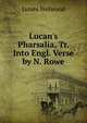 Lucan's Pharsalia, Tr. Into Engl. Verse by N. Rowe, James Welwood 