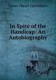 In Spite of the Handicap: An Autobiography, James David Corrothers 
