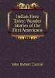 Indian Hero Tales: Wonder Stories of the First Americans, John Hubert Cornyn 
