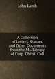 A Collection of Letters, Statues, and Other Documents from the Ms. Library of Corp. Christ. Coll, John Lamb 
