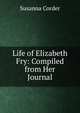 Life of Elizabeth Fry: Compiled from Her Journal, Susanna Corder 