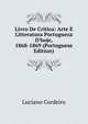 Livro De Critica: Arte E Litteratura Portugueza D'hoje, 1868-1869 (Portuguese Edition), Luciano Cordeiro 