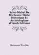 Saint-Michel De Bordeaux: Etude Historique Et Archeologique (French Edition), Raimond Corbin 