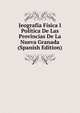 Jeografia Fisica I Politica De Las Provincias De La Nueva Granada (Spanish Edition), 