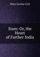 Siam: Or, the Heart of Farther India, Mary Lovina Cort 