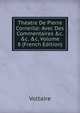 Th?atre De Pierre Corneille: Avec Des Commentaires &c. &c. &c, Volume 8 (French Edition), Voltaire 
