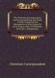 The Christian Correspondent, Letters Exemplifying the Fruits of Holy Living and the Blessedness of Holy Dying Ed. by H. Rogers with a Preliminary Essay by J. Montgomery, Christian Correspondent 