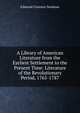 A Library of American Literature from the Earliest Settlement to the Present Time: Literature of the Revolutionary Period, 1765-1787, Stedman, Edmund Clarence, 1833-1908 