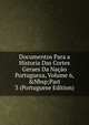 Documentos Para a Historia Das Cortes Geraes Da Na??o Portugueza, Volume 6,&Nbsp;Part 3 (Portuguese Edition), 