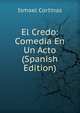 El Credo: Comedia En Un Acto (Spanish Edition), Ismael Cortinas 