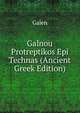 Galnou Protreptikos Epi Technas (Ancient Greek Edition), Galen 