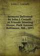 Sermons Delivered by John J. Cornell: At Friends' Meeting House, Park Avenue, Baltimore, Md., 1893, John J. Cornell 