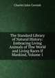 The Standard Library of Natural History: Embracing Living Animals of Thw World and Living Races If Mankind, Volume 1, Charles John Cornish 