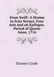 Dean Swift: A Drama in Four Scenes, Four Acts and an Epilogue. Period of Queen Anne, 1716, Eleanor Corde 
