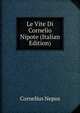 Le Vite Di Cornelio Nipote (Italian Edition), Cornelius Nepos 
