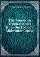 The American Tropics: Notes from the Log of a Midwinter Cruise, William Thomas Corlett 