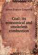 Coal; its economical and smokeless combustion, James Francis Cosgrove 