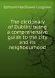 The dictionary of Dublin: being a comprehensive guide to the city and its neighbourhood, Ephraim MacDowel Cosgrave 