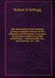 Life and death in rebel prisons: giving a complete history of the inhuman and barbarous treatment of our brave soldiers by rebel authorities, . Andersonville, Ga., and Florence, S.C., des, Robert H Kellogg 