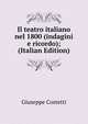 Il teatro italiano nel 1800 (indagini e ricordo); (Italian Edition), Giuseppe Costetti 