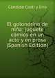 El golondrino de nina: juguete comico en un acto y en prosa (Spanish Edition), Candido Costi y Erro 