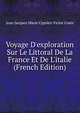 Voyage D'exploration Sur Le Littoral De La France Et De L'italie (French Edition), Jean Jacques Marie Cyprien Victor Coste 