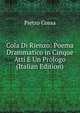Cola Di Rienzo: Poema Drammatico in Cinque Atti E Un Prologo (Italian Edition), Pietro Cossa 