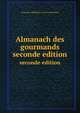 Almanach Des Gourmands: Servant De Guide Dans Les Moyens De Faire Excellente Chee (French Edition), Alexandre-Balthazar-Lau De La Reyniere 