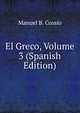 El Greco, Volume 3 (Spanish Edition), Manuel B. Cossio 