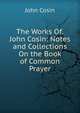 The Works Of.John Cosin: Notes and Collections On the Book of Common Prayer, John Cosin 