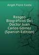 Rasgos Biograficos Del Doctor Juan Carlos Gomez (Spanish Edition), Angel Floro Costa 