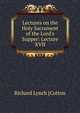 Lectures on the Holy Sacrament of the Lord's Supper: Lecture XVII, Richard Lynch [Cotton 