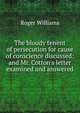 The bloudy tenent of persecution for cause of conscience discussed: and Mr. Cotton's letter examined and answered, Roger Williams 