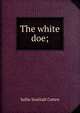 The white doe;, Sallie Southall Cotten 