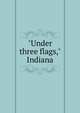 "Under three flags," Indiana, 