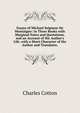 Essays of Michael Seigneur De Montaigne: In Three Books with Marginal Notes and Quotations. and an Account of the Author's Life. with a Short Character of the Author and Translator,, Charles Cotton 