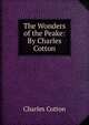 The Wonders of the Peake: By Charles Cotton, Charles Cotton 