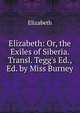 Elizabeth: Or, the Exiles of Siberia. Transl. Tegg's Ed., Ed. by Miss Burney, Elizabeth 