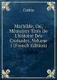 Mathilde; Ou, M?moires Tir?s De L'histoire Des Croisades, Volume 1 (French Edition), Cottin 