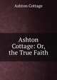 Ashton Cottage: Or, the True Faith, Ashton Cottage 