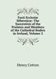 Fasti Ecclesi? Hibernic?: The Succession of the Prelates and Members of the Cathedral Bodies in Ireland, Volume 2, Henry Cotton 