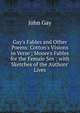 Gay's Fables and Other Poems: Cotton's Visions in Verse ; Moore's Fables for the Female Sex ; with Sketches of the Authors' Lives, John Gay 