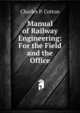 Manual of Railway Engineering: For the Field and the Office, Charles P. Cotton 