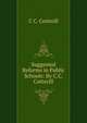 Suggested Reforms in Public Schools: By C.C. Cotterill, C C. Cotterill 