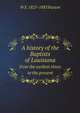 A history of the Baptists of Louisiana: from the earliest times to the present, W E. 1825-1883 Paxton 