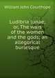 Ludibria lunae; or, The wars of the women and the gods; an allegorical burlesque, William John Courthope 