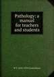 Pathology: a manual for teachers and students, W T. 1854-1933 Councilman 