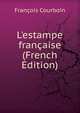 L'estampe fran?aise (French Edition), Francois Courboin 