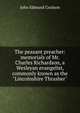 The peasant preacher: memorials of Mr. Charles Richardson, a Wesleyan evangelist, commonly known as the "Lincolnshire Thrasher", John Edmund Coulson 