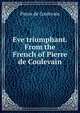 Eve triumphant. From the French of Pierre de Coulevain, Pierre de Coulevain 